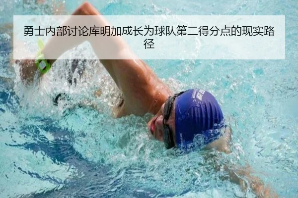 勇士内部讨论库明加成长为球队第二得分点的现实路径